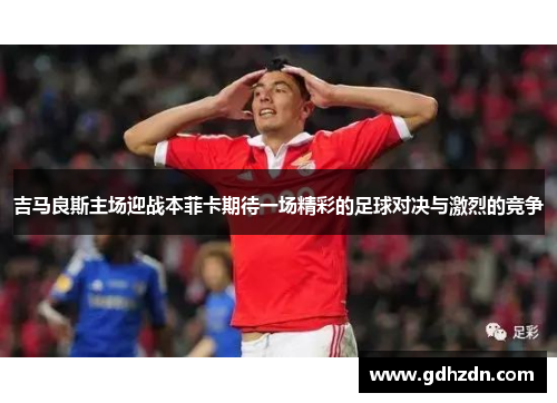 吉马良斯主场迎战本菲卡期待一场精彩的足球对决与激烈的竞争