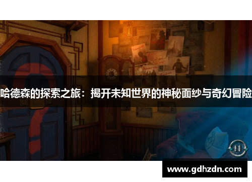 哈德森的探索之旅：揭开未知世界的神秘面纱与奇幻冒险