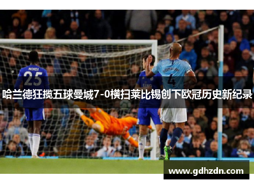 哈兰德狂揽五球曼城7-0横扫莱比锡创下欧冠历史新纪录