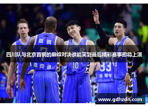 四川队与北京首钢的巅峰对决谁能笑到最后精彩赛事即将上演
