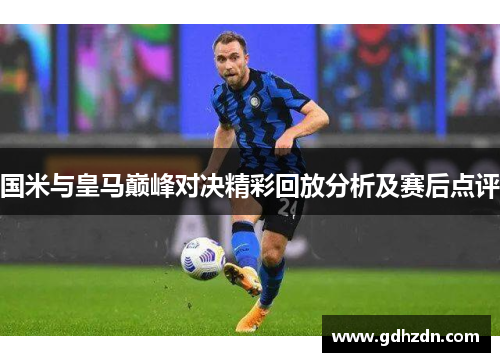 国米与皇马巅峰对决精彩回放分析及赛后点评
