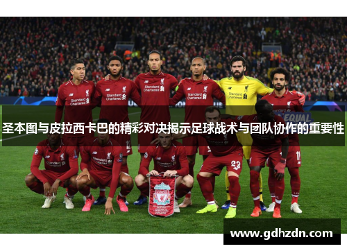 圣本图与皮拉西卡巴的精彩对决揭示足球战术与团队协作的重要性