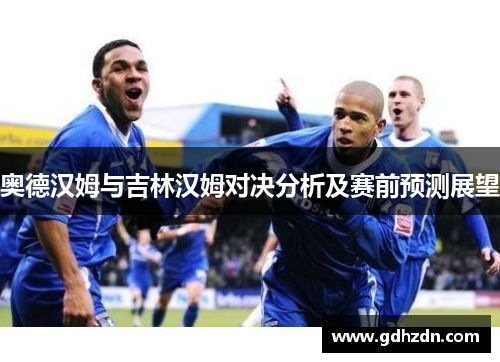 奥德汉姆与吉林汉姆对决分析及赛前预测展望