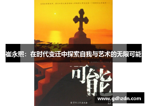 崔永熙：在时代变迁中探索自我与艺术的无限可能