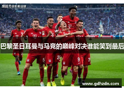 巴黎圣日耳曼与马竞的巅峰对决谁能笑到最后