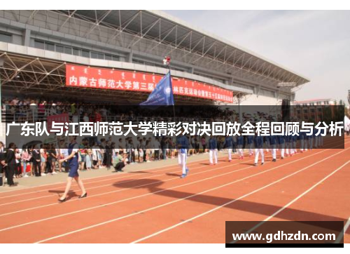 广东队与江西师范大学精彩对决回放全程回顾与分析