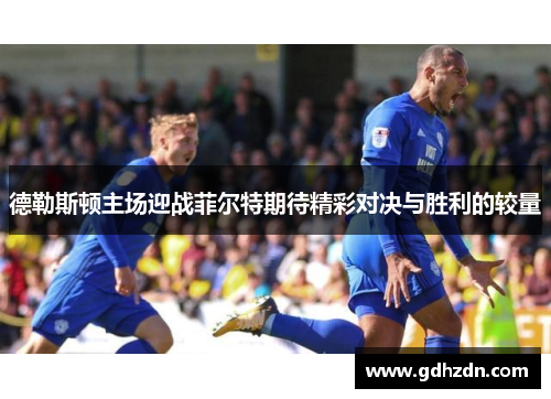 德勒斯顿主场迎战菲尔特期待精彩对决与胜利的较量