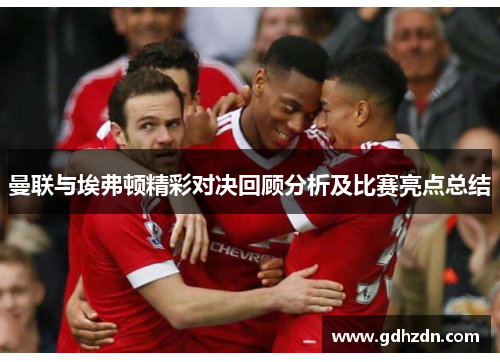 曼联与埃弗顿精彩对决回顾分析及比赛亮点总结