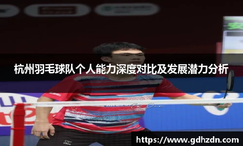杭州羽毛球队个人能力深度对比及发展潜力分析